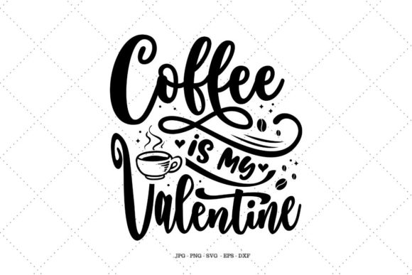 Coffee is My Valentine Graphics and Crafts